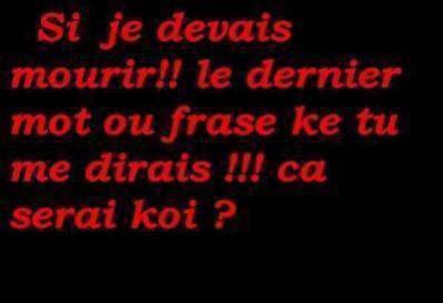 mourir tu dirais koi si cété moi ???